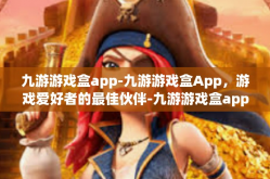 九游游戏盒app-九游游戏盒App，游戏爱好者的最佳伙伴-九游游戏盒app