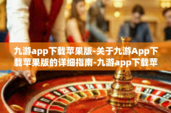 九游app下载苹果版-关于九游App下载苹果版的详细指南-九游app下载苹果版