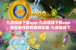 九游棋牌下载app-九游棋牌下载app，体验最纯粹的棋牌乐趣-九游棋牌下载app