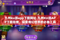 九州ku游app下载网址-九州KU游APP下载指南，探索奇幻世界的必备工具-九州ku游app下载网址