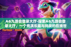 AG九游会登录大厅-探索AG九游会登录大厅，一个充满乐趣与挑战的在线世界-AG九游会登录大厅