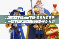 九游官网下载app下载-探索九游官网，一键下载优质应用的便捷体验-九游官网下载app下载