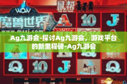 Ag九游会-探讨Ag九游会，游戏平台的新里程碑-Ag九游会