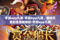 手游app九游-手游App九游，游戏天堂的全接触体验-手游app九游