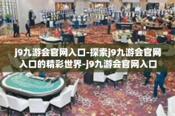 j9九游会官网入口-探索j9九游会官网入口的精彩世界-j9九游会官网入口
