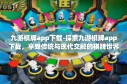 九游棋牌app下载-探索九游棋牌app下载，享受传统与现代交融的棋牌世界-九游棋牌app下载