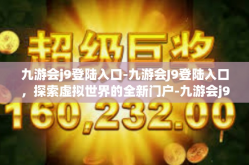九游会j9登陆入口-九游会J9登陆入口，探索虚拟世界的全新门户-九游会j9登陆入口