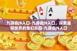 九游会J9入口-九游会J9入口，探索虚拟世界的奇幻乐园-九游会J9入口