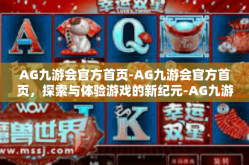 AG九游会官方首页-AG九游会官方首页，探索与体验游戏的新纪元-AG九游会官方首页