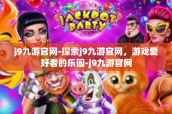 j9九游官网-探索j9九游官网，游戏爱好者的乐园-j9九游官网