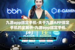 九游app绑定手机-关于九游APP绑定手机的全解析-九游app绑定手机