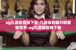 ag九游会官网下载-九游会的魅力和冒险世界-ag九游会官网下载