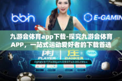 九游会体育app下载-探究九游会体育APP，一站式运动爱好者的下载首选-九游会体育app下载