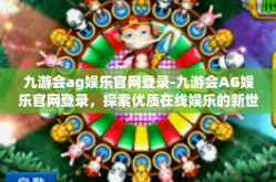 九游会ag娱乐官网登录-九游会AG娱乐官网登录，探索优质在线娱乐的新世界-九游会ag娱乐官网登录