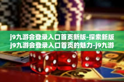 j9九游会登录入口首页新版-探索新版j9九游会登录入口首页的魅力-j9九游会登录入口首页新版