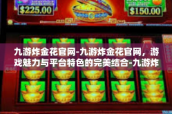 九游炸金花官网-九游炸金花官网，游戏魅力与平台特色的完美结合-九游炸金花官网