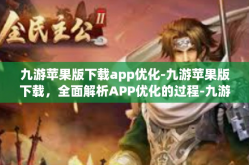 九游苹果版下载app优化-九游苹果版下载，全面解析APP优化的过程-九游苹果版下载app优化