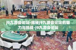 j9九游会论坛-揭秘J9九游会论坛的魅力与挑战-j9九游会论坛