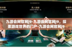 九游会网官网j9-九游会网官网J9，探索游戏世界的门户-九游会网官网j9