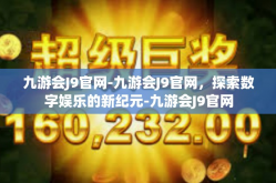 九游会J9官网-九游会J9官网，探索数字娱乐的新纪元-九游会J9官网