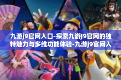 九游j9官网入口-探索九游J9官网的独特魅力与多维功能体验-九游j9官网入口