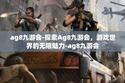 ag8九游会-探索Ag8九游会，游戏世界的无限魅力-ag8九游会