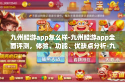 九州酷游app怎么样-九州酷游app全面评测，体验、功能、优缺点分析-九州酷游app怎么样