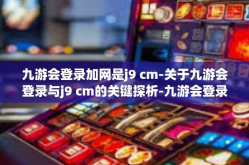 九游会登录加网是j9 cm-关于九游会登录与j9 cm的关键探析-九游会登录加网是j9 cm
