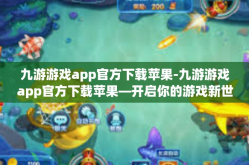 九游游戏app官方下载苹果-九游游戏app官方下载苹果—开启你的游戏新世界-九游游戏app官方下载苹果
