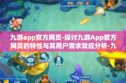 九游app官方网页-探讨九游App官方网页的特性与其用户需求效应分析-九游app官方网页