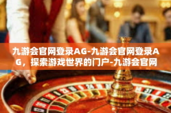 九游会官网登录AG-九游会官网登录AG，探索游戏世界的门户-九游会官网登录AG