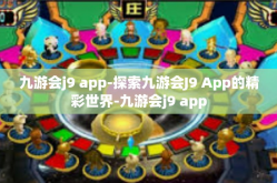 九游会j9 app-探索九游会J9 App的精彩世界-九游会j9 app