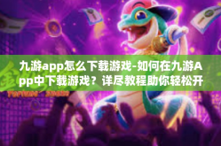 九游app怎么下载游戏-如何在九游App中下载游戏？详尽教程助你轻松开启手游之旅』九游app怎么下载游戏