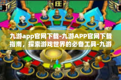 九游app官网下载-九游APP官网下载指南，探索游戏世界的必备工具-九游app官网下载
