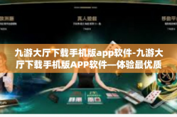 九游大厅下载手机版app软件-九游大厅下载手机版APP软件—体验最优质的游戏服务-九游大厅下载手机版app软件
