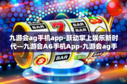 九游会ag手机app-跃动掌上娱乐新时代—九游会AG手机App-九游会ag手机app