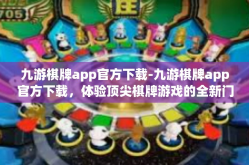 九游棋牌app官方下载-九游棋牌app官方下载，体验顶尖棋牌游戏的全新门户-九游棋牌app官方下载
