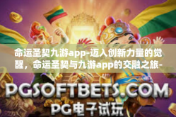 命运圣契九游app-迈入创新力量的觉醒，命运圣契与九游app的交融之旅-命运圣契九游app