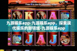 九游娱乐app-九游娱乐app，探索现代娱乐的新领域-九游娱乐app