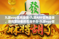 九游app官网登录-九游APP官网登录，游戏爱好者的首选平台-九游app官网登录