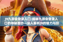 J9九游会登录入口-揭秘九游会登录入口的神秘面纱—深入解析J9的魅力与价值-J9九游会登录入口