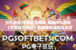 j9九游会(中国官方网站-揭秘J9九游会（中国官方网站）深度体验游戏乐无穷的魅力天地-j9九游会(中国官方网站