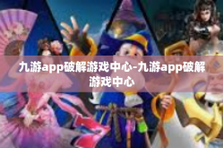 九游app破解游戏中心-九游app破解游戏中心