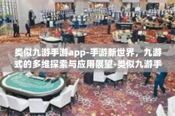 类似九游手游app-手游新世界，九游式的多维探索与应用展望-类似九游手游app