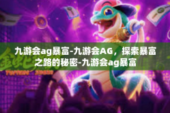 九游会ag暴富-九游会AG，探索暴富之路的秘密-九游会ag暴富