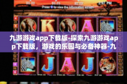 九游游戏app下载版-探索九游游戏app下载版，游戏的乐园与必备神器-九游游戏app下载版
