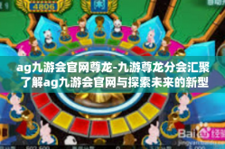 ag九游会官网尊龙-九游尊龙分会汇聚 了解ag九游会官网与探索未来的新型交互-ag九游会官网尊龙