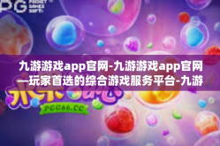 九游游戏app官网-九游游戏app官网—玩家首选的综合游戏服务平台-九游游戏app官网