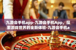 九游会手机app-九游会手机App，探索游戏世界的全新体验-九游会手机app
