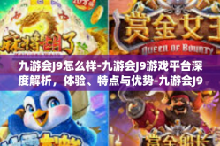 九游会J9怎么样-九游会J9游戏平台深度解析，体验、特点与优势-九游会J9怎么样